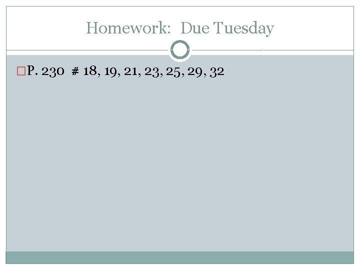 Homework: Due Tuesday �P. 230 # 18, 19, 21, 23, 25, 29, 32 