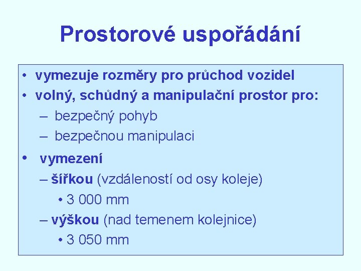 Prostorové uspořádání • vymezuje rozměry pro průchod vozidel • volný, schůdný a manipulační prostor