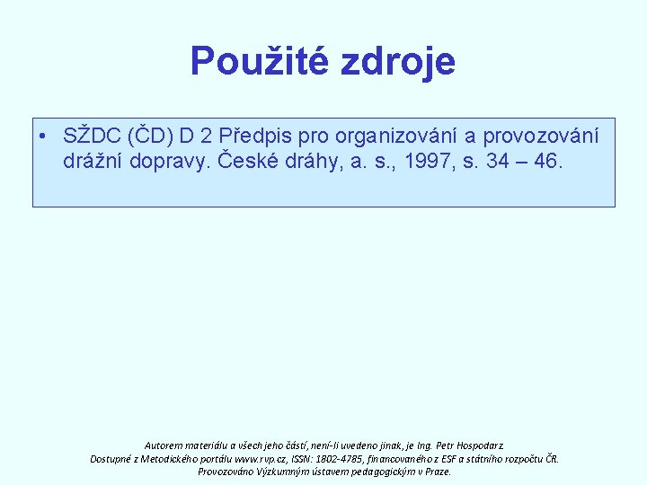 Použité zdroje • SŽDC (ČD) D 2 Předpis pro organizování a provozování drážní dopravy.