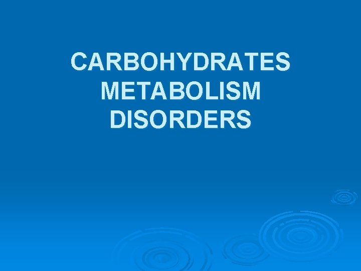 CARBOHYDRATES METABOLISM DISORDERS 