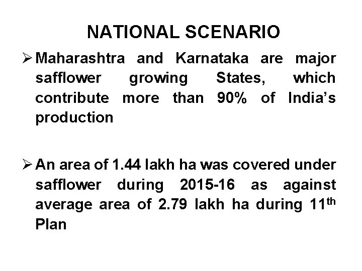  NATIONAL SCENARIO Ø Maharashtra and Karnataka are major safflower growing States, which contribute
