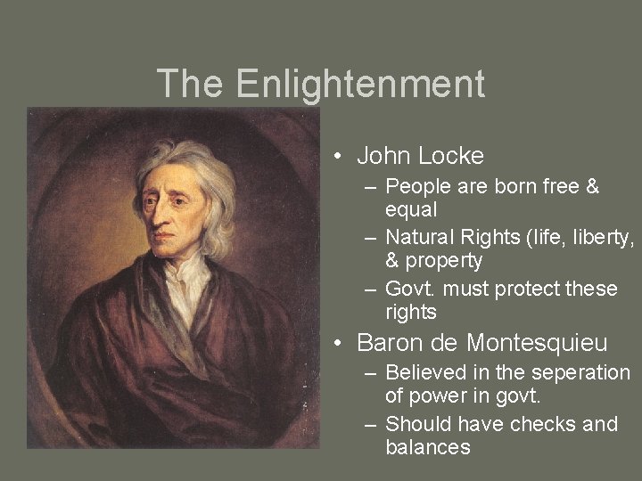 The Enlightenment • John Locke – People are born free & equal – Natural