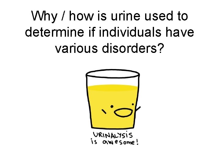 Why / how is urine used to determine if individuals have various disorders? 