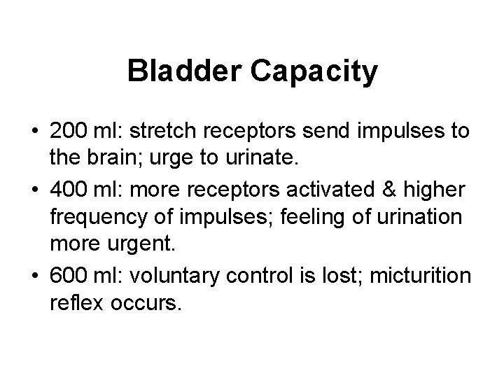 Bladder Capacity • 200 ml: stretch receptors send impulses to the brain; urge to