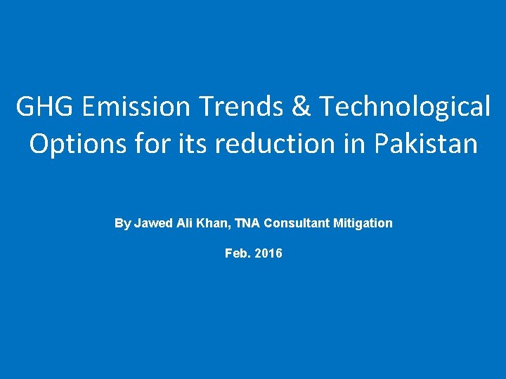 GHG Emission Trends & Technological Options for its reduction in Pakistan By Jawed Ali