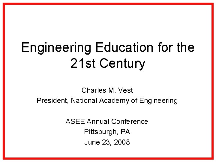 Engineering Education for the 21 st Century Charles M. Vest President, National Academy of