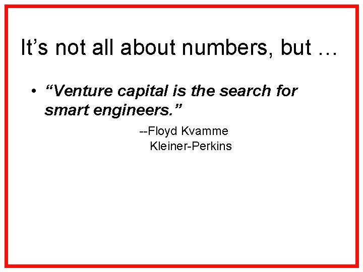 It’s not all about numbers, but … • “Venture capital is the search for