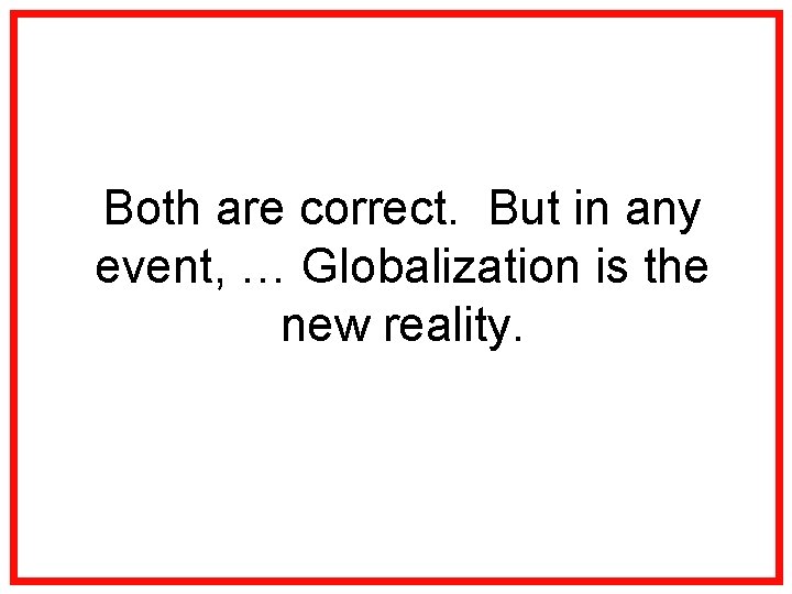 Both are correct. But in any event, … Globalization is the new reality. 