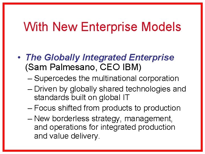 With New Enterprise Models • The Globally Integrated Enterprise (Sam Palmesano, CEO IBM) –