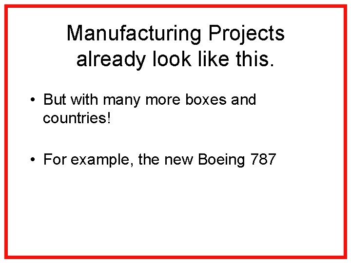 Manufacturing Projects already look like this. • But with many more boxes and countries!