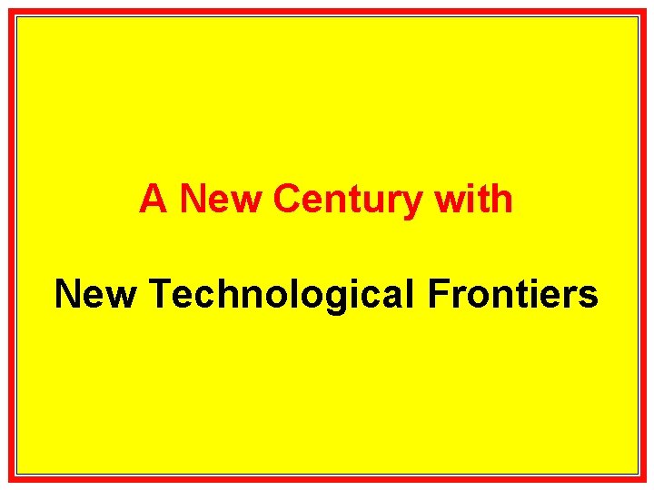 A New Century with New Technological Frontiers 