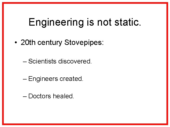 Engineering is not static. • 20 th century Stovepipes: – Scientists discovered. – Engineers