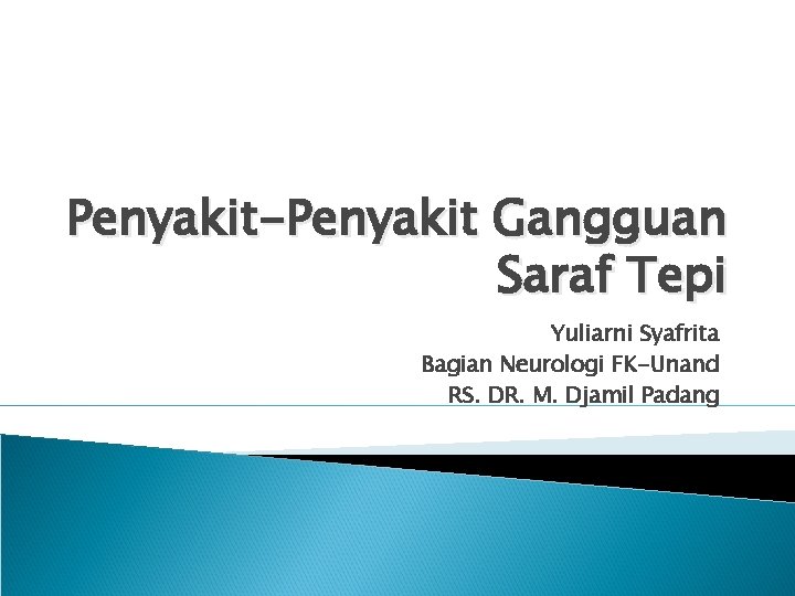 Penyakit-Penyakit Gangguan Saraf Tepi Yuliarni Syafrita Bagian Neurologi FK-Unand RS. DR. M. Djamil Padang