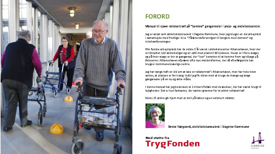 FORORD Manual til sjove rollatortræf på ”tomme” gangarealer i pleje- og aktivitetscentre. Jeg er
