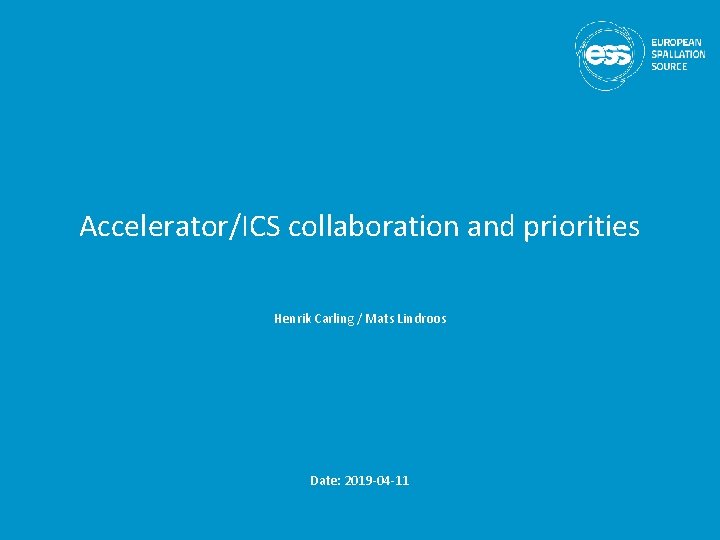 Accelerator/ICS collaboration and priorities Henrik Carling / Mats Lindroos Date: 2019 -04 -11 