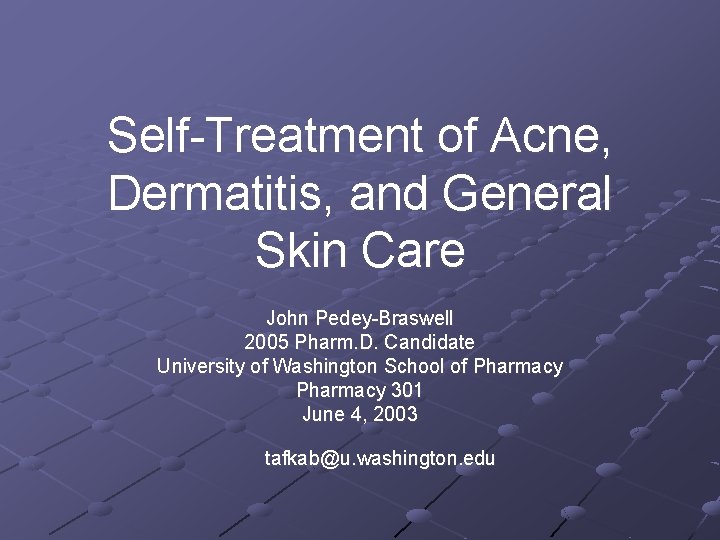 Self-Treatment of Acne, Dermatitis, and General Skin Care John Pedey-Braswell 2005 Pharm. D. Candidate