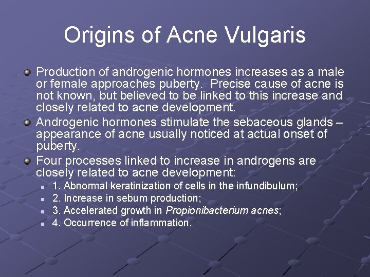 Origins of Acne Vulgaris Production of androgenic hormones increases as a male or female