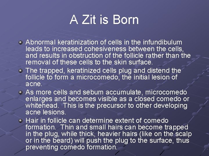 A Zit is Born Abnormal keratinization of cells in the infundibulum leads to increased