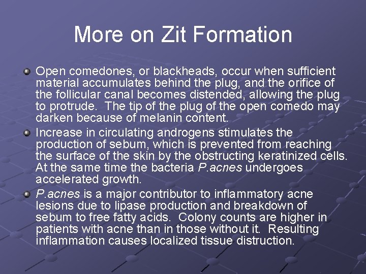 More on Zit Formation Open comedones, or blackheads, occur when sufficient material accumulates behind