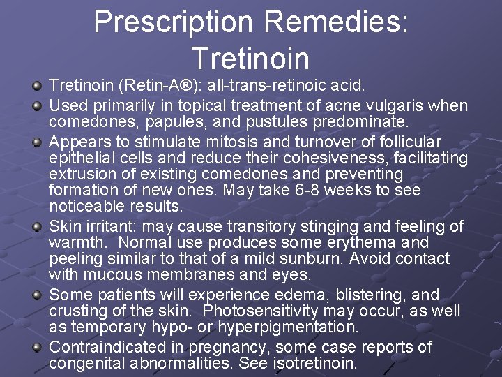 Prescription Remedies: Tretinoin (Retin-A®): all-trans-retinoic acid. Used primarily in topical treatment of acne vulgaris