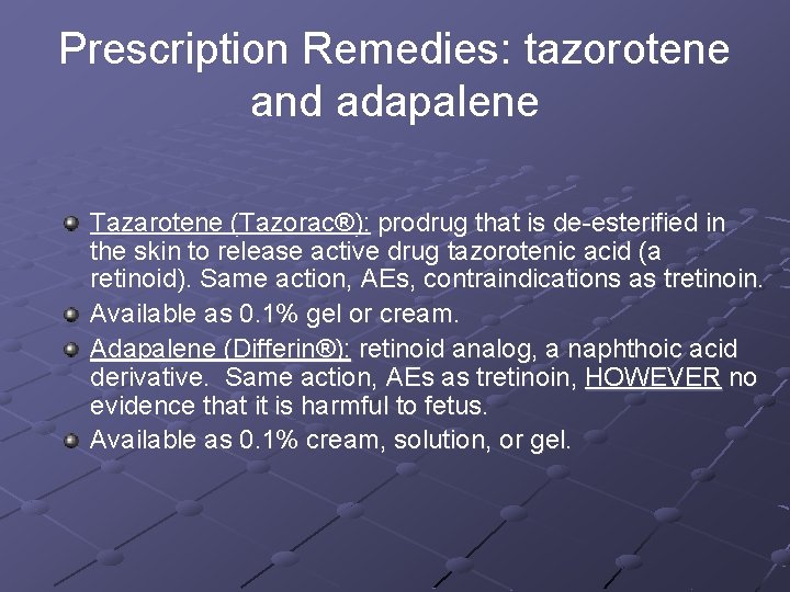 Prescription Remedies: tazorotene and adapalene Tazarotene (Tazorac®): prodrug that is de-esterified in the skin