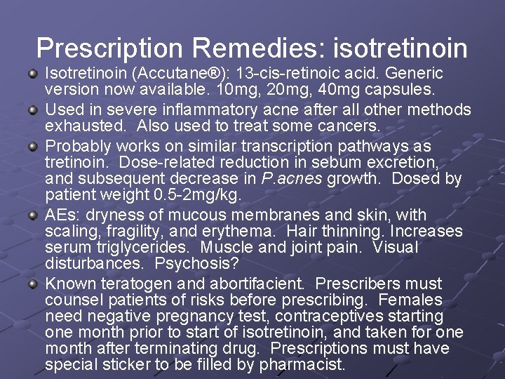 Prescription Remedies: isotretinoin Isotretinoin (Accutane®): 13 -cis-retinoic acid. Generic version now available. 10 mg,