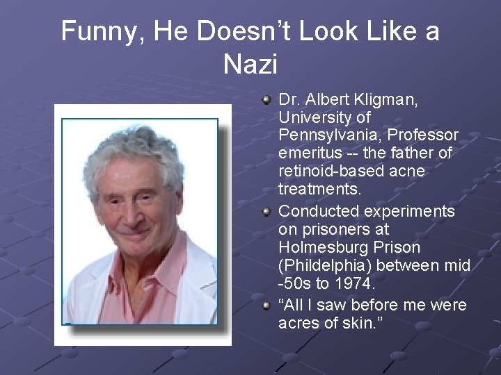 Funny, He Doesn’t Look Like a Nazi Dr. Albert Kligman, University of Pennsylvania, Professor