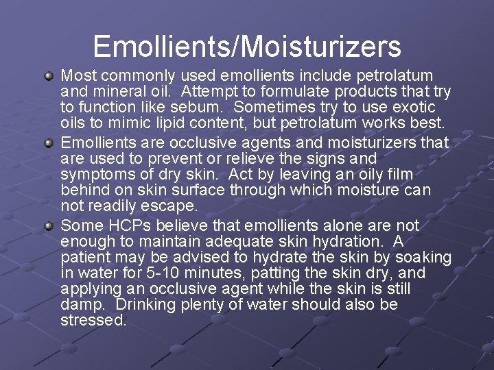 Emollients/Moisturizers Most commonly used emollients include petrolatum and mineral oil. Attempt to formulate products