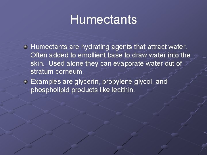 Humectants are hydrating agents that attract water. Often added to emollient base to draw
