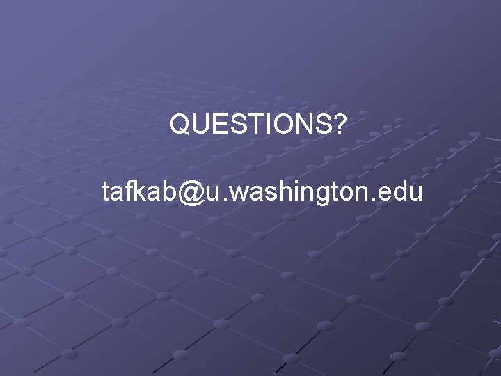 QUESTIONS? tafkab@u. washington. edu 