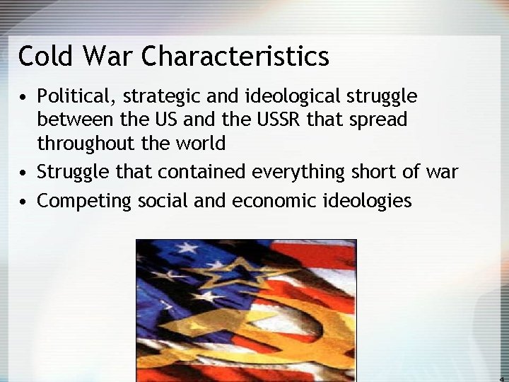 Cold War Characteristics • Political, strategic and ideological struggle between the US and the