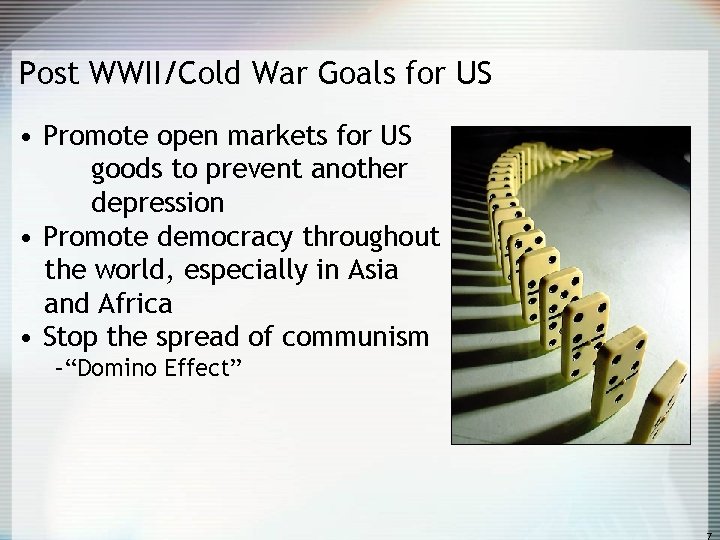 Post WWII/Cold War Goals for US • Promote open markets for US goods to