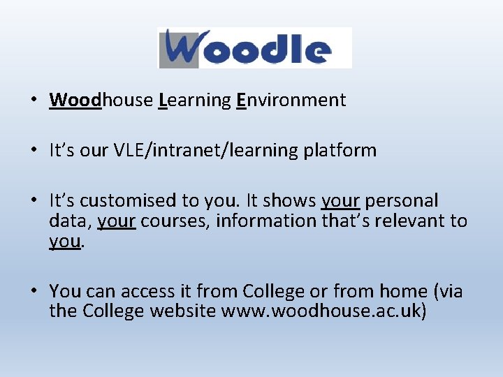  • Woodhouse Learning Environment • It’s our VLE/intranet/learning platform • It’s customised to