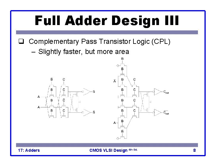 Full Adder Design III q Complementary Pass Transistor Logic (CPL) – Slightly faster, but Full Adder Design III q Complementary Pass Transistor Logic (CPL) – Slightly faster, but