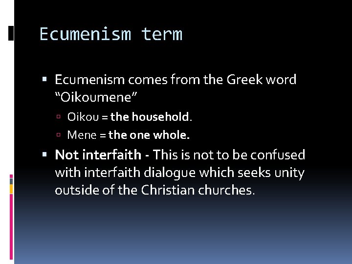 Ecumenism term Ecumenism comes from the Greek word “Oikoumene” Oikou = the household. Mene