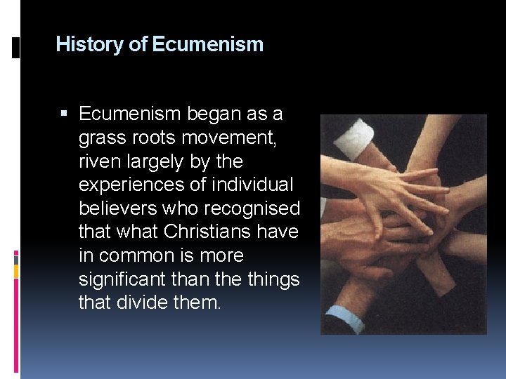 History of Ecumenism began as a grass roots movement, riven largely by the experiences