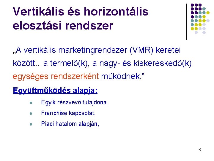 Vertikális és horizontális elosztási rendszer „A vertikális marketingrendszer (VMR) keretei között…a termelő(k), a nagy-