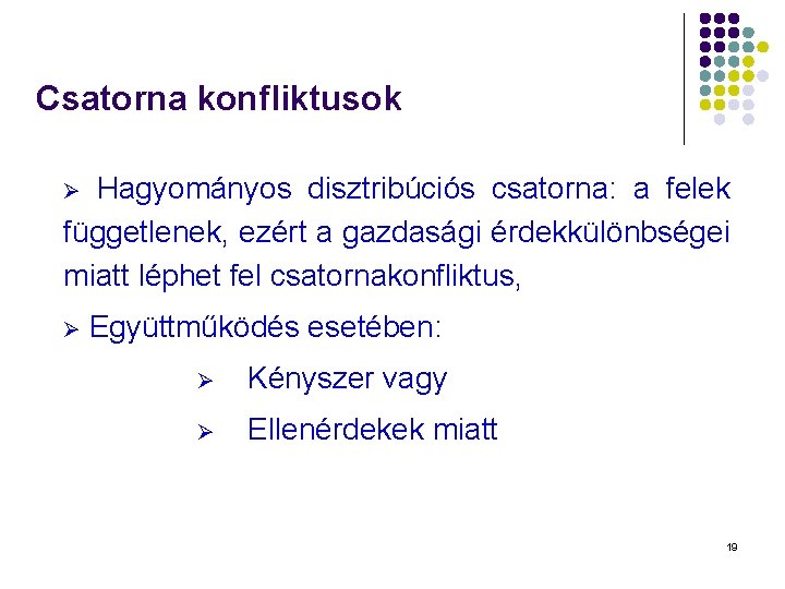 Csatorna konfliktusok Ø Hagyományos disztribúciós csatorna: a felek függetlenek, ezért a gazdasági érdekkülönbségei miatt