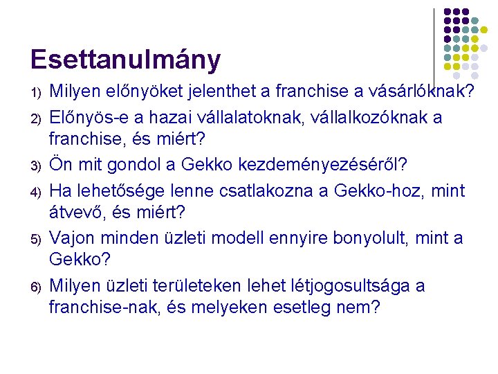 Esettanulmány 1) 2) 3) 4) 5) 6) Milyen előnyöket jelenthet a franchise a vásárlóknak?