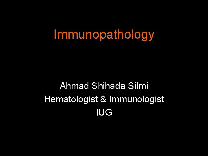 Immunopathology Ahmad Shihada Silmi Hematologist & Immunologist IUG 