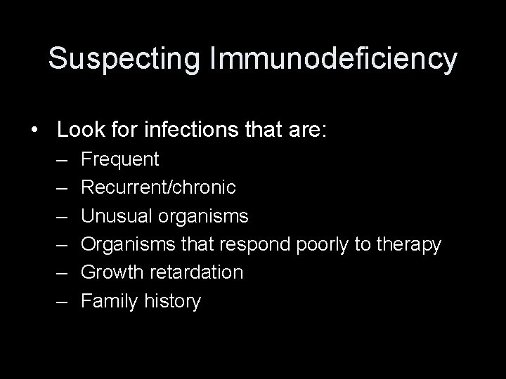 Suspecting Immunodeficiency • Look for infections that are: – – – Frequent Recurrent/chronic Unusual