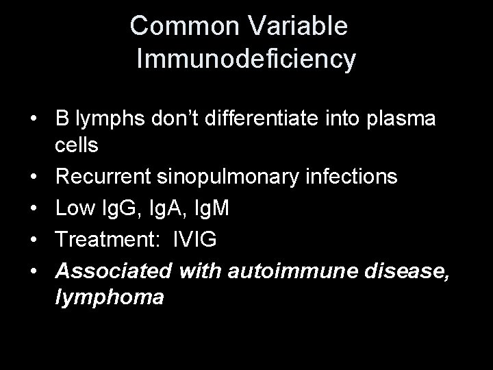 Common Variable Immunodeficiency • B lymphs don’t differentiate into plasma cells • Recurrent sinopulmonary