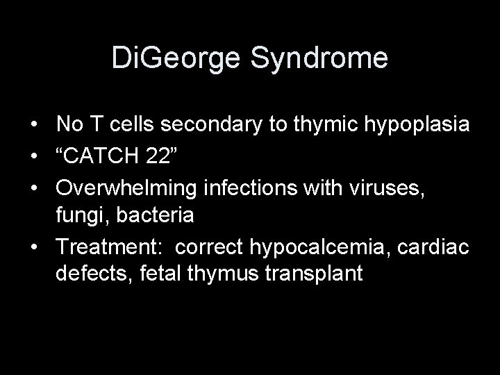 Di. George Syndrome • No T cells secondary to thymic hypoplasia • “CATCH 22”