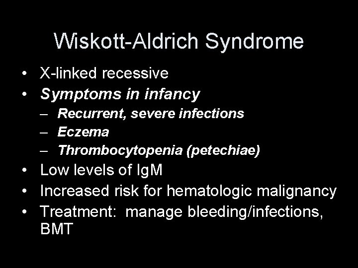 Wiskott-Aldrich Syndrome • X-linked recessive • Symptoms in infancy – Recurrent, severe infections –