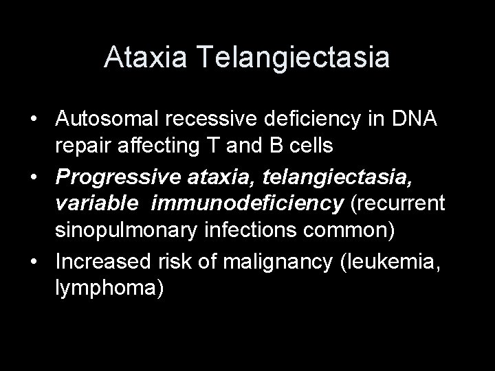 Ataxia Telangiectasia • Autosomal recessive deficiency in DNA repair affecting T and B cells