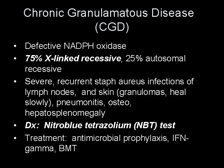 Chronic Granulamatous Disease (CGD) • Defective NADPH oxidase • 75% X-linked recessive, 25% autosomal