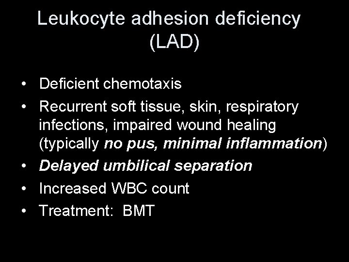 Leukocyte adhesion deficiency (LAD) • Deficient chemotaxis • Recurrent soft tissue, skin, respiratory infections,
