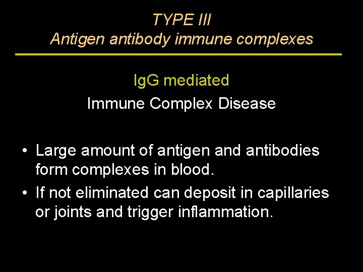 TYPE III Antigen antibody immune complexes Ig. G mediated Immune Complex Disease • Large