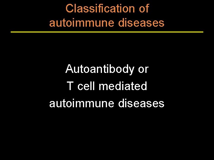 Classification of autoimmune diseases Autoantibody or T cell mediated autoimmune diseases 