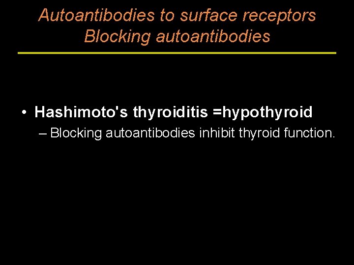 Autoantibodies to surface receptors Blocking autoantibodies • Hashimoto's thyroiditis =hypothyroid – Blocking autoantibodies inhibit